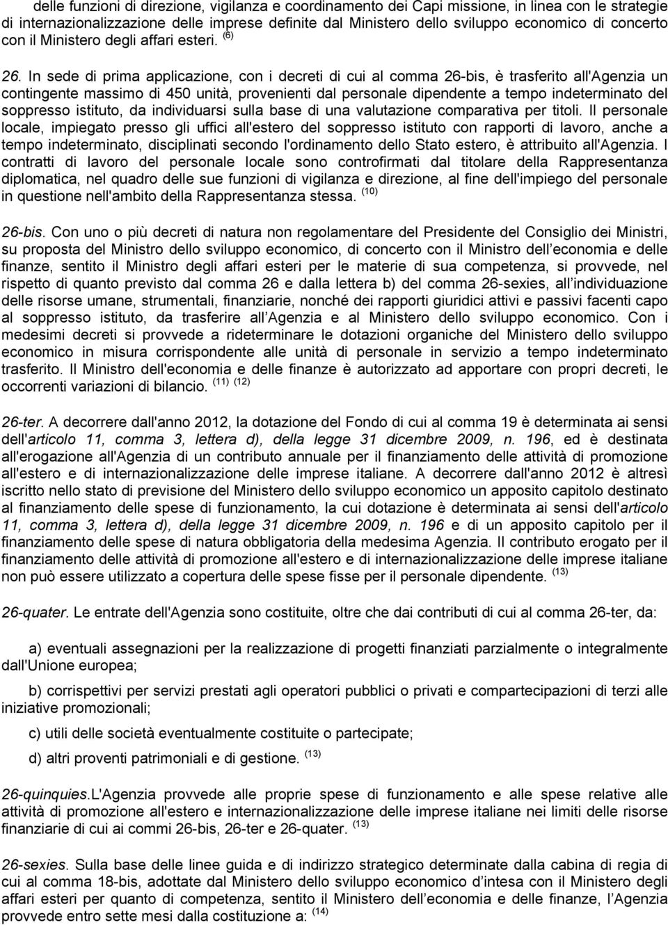 In sede di prima applicazione, con i decreti di cui al comma 26-bis, è trasferito all'agenzia un contingente massimo di 450 unità, provenienti dal personale dipendente a tempo indeterminato del