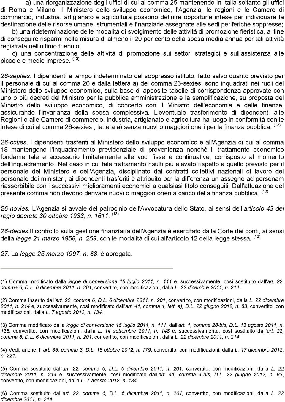 risorse umane, strumentali e finanziarie assegnate alle sedi periferiche soppresse; b) una rideterminazione delle modalità di svolgimento delle attività di promozione fieristica, al fine di