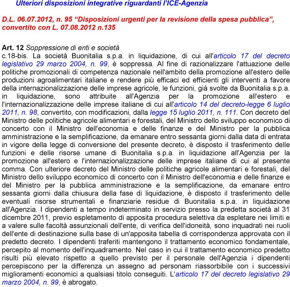 Al fine di razionalizzare l'attuazione delle politiche promozionali di competenza nazionale nell'ambito della promozione all'estero delle produzioni agroalimentari italiane e rendere più efficaci ed