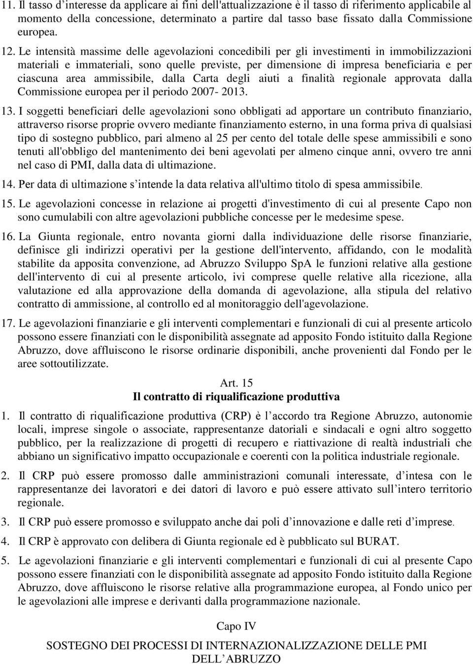 Le intensità massime delle agevolazioni concedibili per gli investimenti in immobilizzazioni materiali e immateriali, sono quelle previste, per dimensione di impresa beneficiaria e per ciascuna area