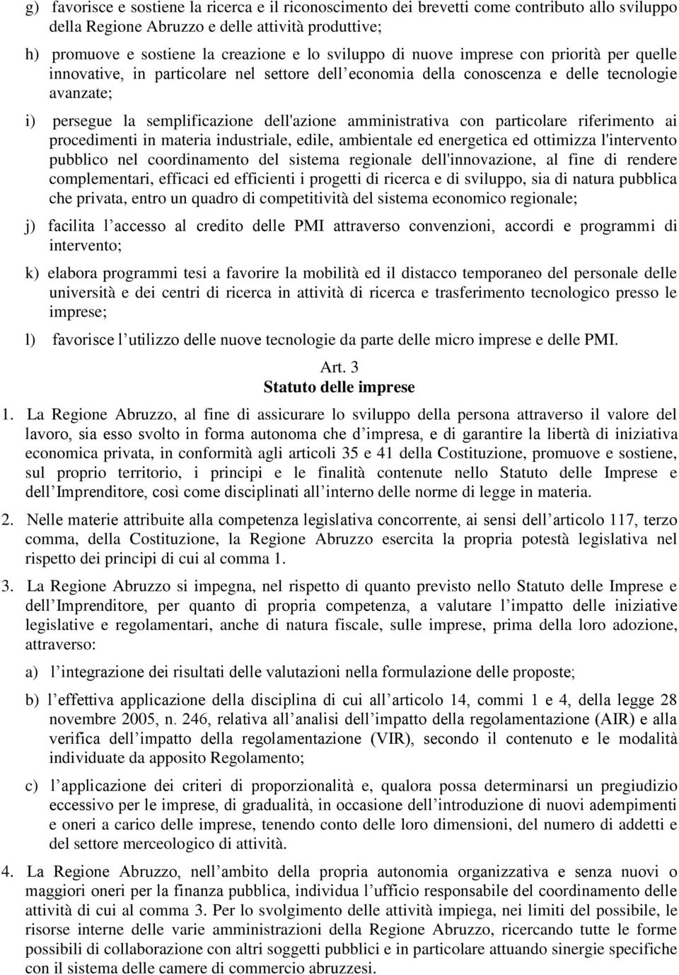 con particolare riferimento ai procedimenti in materia industriale, edile, ambientale ed energetica ed ottimizza l'intervento pubblico nel coordinamento del sistema regionale dell'innovazione, al