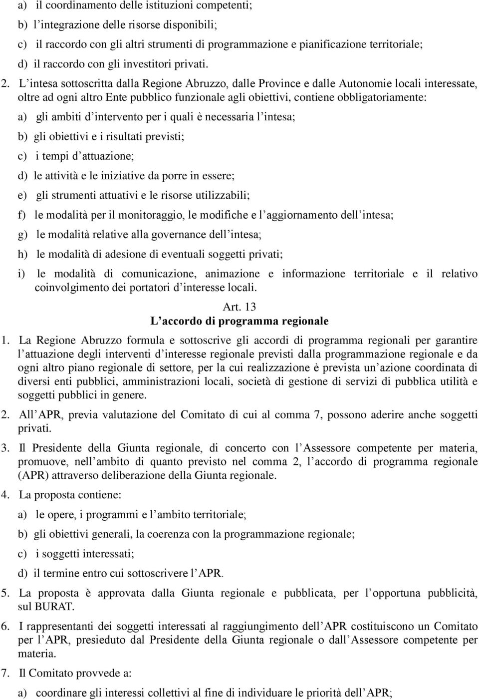 L intesa sottoscritta dalla Regione Abruzzo, dalle Province e dalle Autonomie locali interessate, oltre ad ogni altro Ente pubblico funzionale agli obiettivi, contiene obbligatoriamente: a) gli