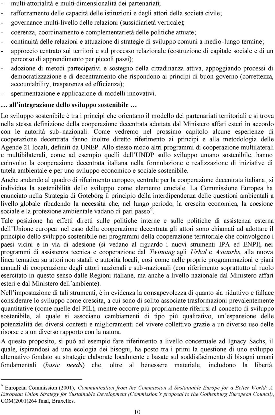 territori e sul processo relazionale (costruzione di capitale sociale e di un percorso di apprendimento per piccoli passi); adozione di metodi partecipativi e sostegno della cittadinanza attiva,