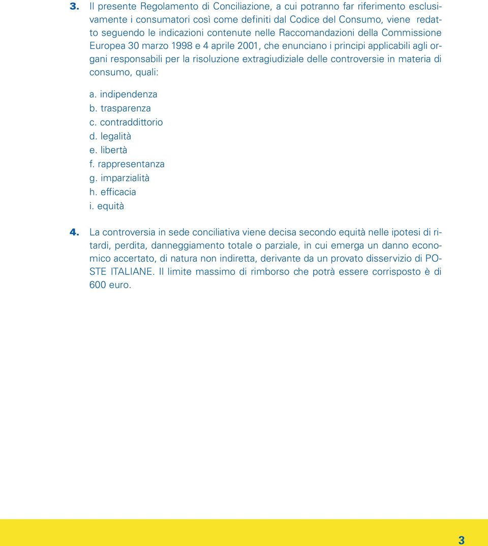 materia di consumo, quali: a. indipendenza b. trasparenza c. contraddittorio d. legalità e. libertà f. rappresentanza g. imparzialità h. efficacia i. equità 4.