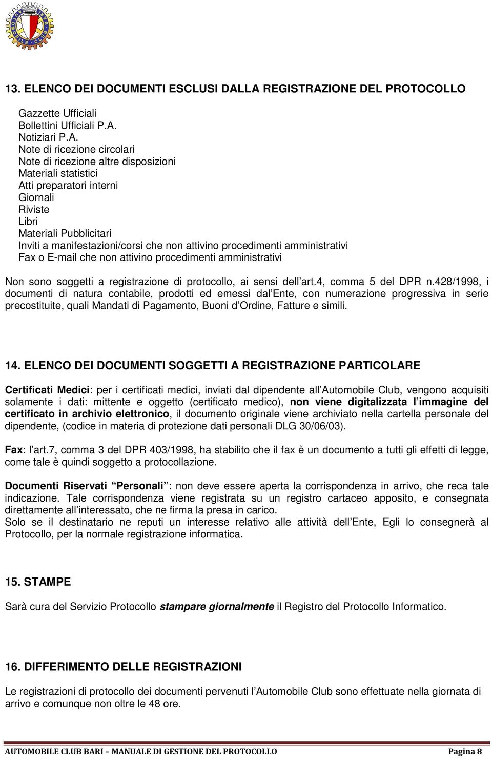 interni Giornali Riviste Libri Materiali Pubblicitari Inviti a manifestazioni/corsi che non attivino procedimenti amministrativi Fax o E-mail che non attivino procedimenti amministrativi Non sono