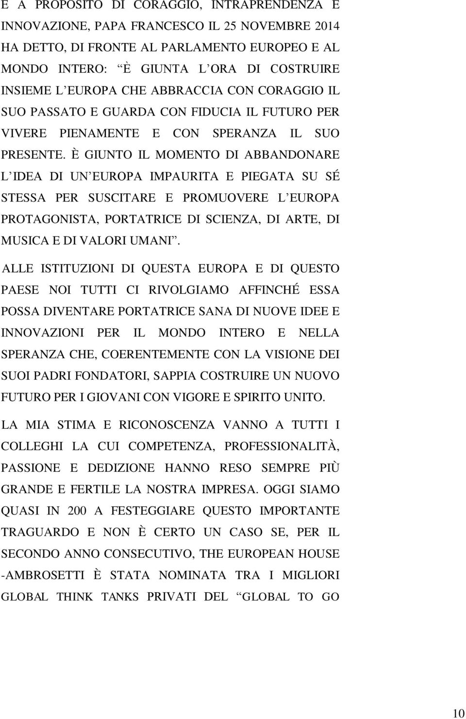 È GIUNTO IL MOMENTO DI ABBANDONARE L IDEA DI UN EUROPA IMPAURITA E PIEGATA SU SÉ STESSA PER SUSCITARE E PROMUOVERE L EUROPA PROTAGONISTA, PORTATRICE DI SCIENZA, DI ARTE, DI MUSICA E DI VALORI UMANI.