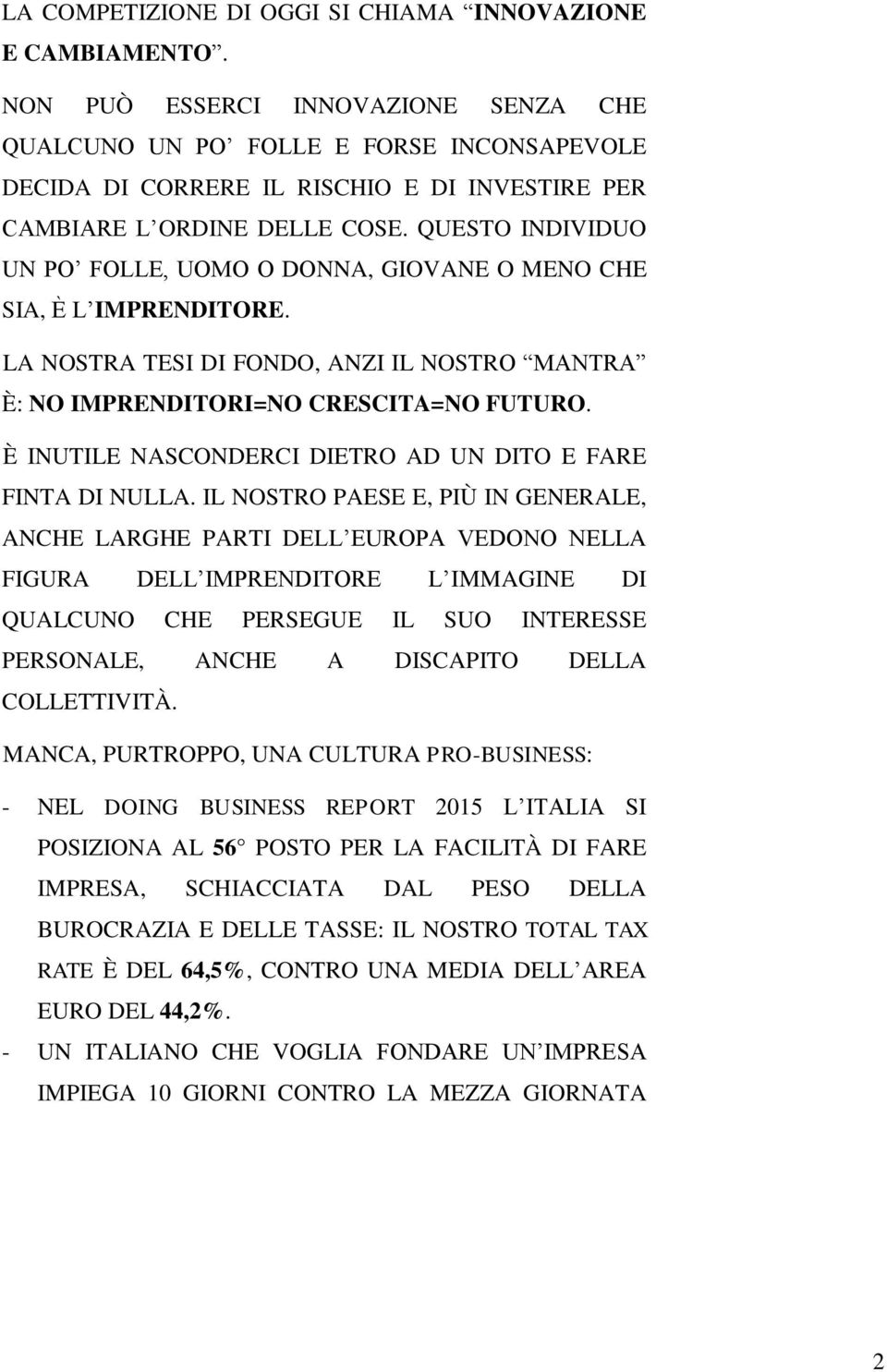 QUESTO INDIVIDUO UN PO FOLLE, UOMO O DONNA, GIOVANE O MENO CHE SIA, È L IMPRENDITORE. LA NOSTRA TESI DI FONDO, ANZI IL NOSTRO MANTRA È: NO IMPRENDITORI=NO CRESCITA=NO FUTURO.