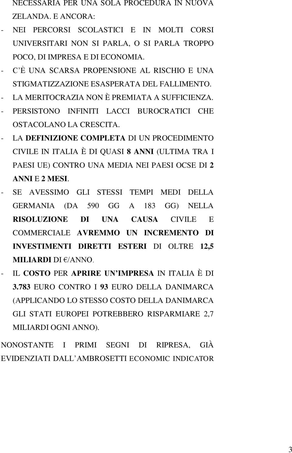 - PERSISTONO INFINITI LACCI BUROCRATICI CHE OSTACOLANO LA CRESCITA.