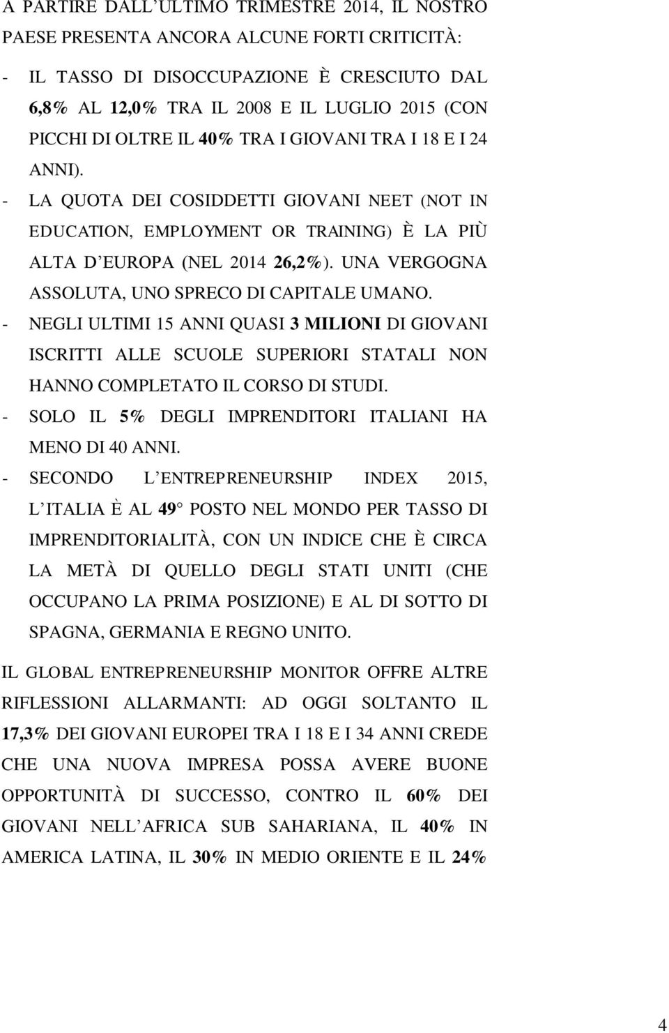 UNA VERGOGNA ASSOLUTA, UNO SPRECO DI CAPITALE UMANO. - NEGLI ULTIMI 15 ANNI QUASI 3 MILIONI DI GIOVANI ISCRITTI ALLE SCUOLE SUPERIORI STATALI NON HANNO COMPLETATO IL CORSO DI STUDI.