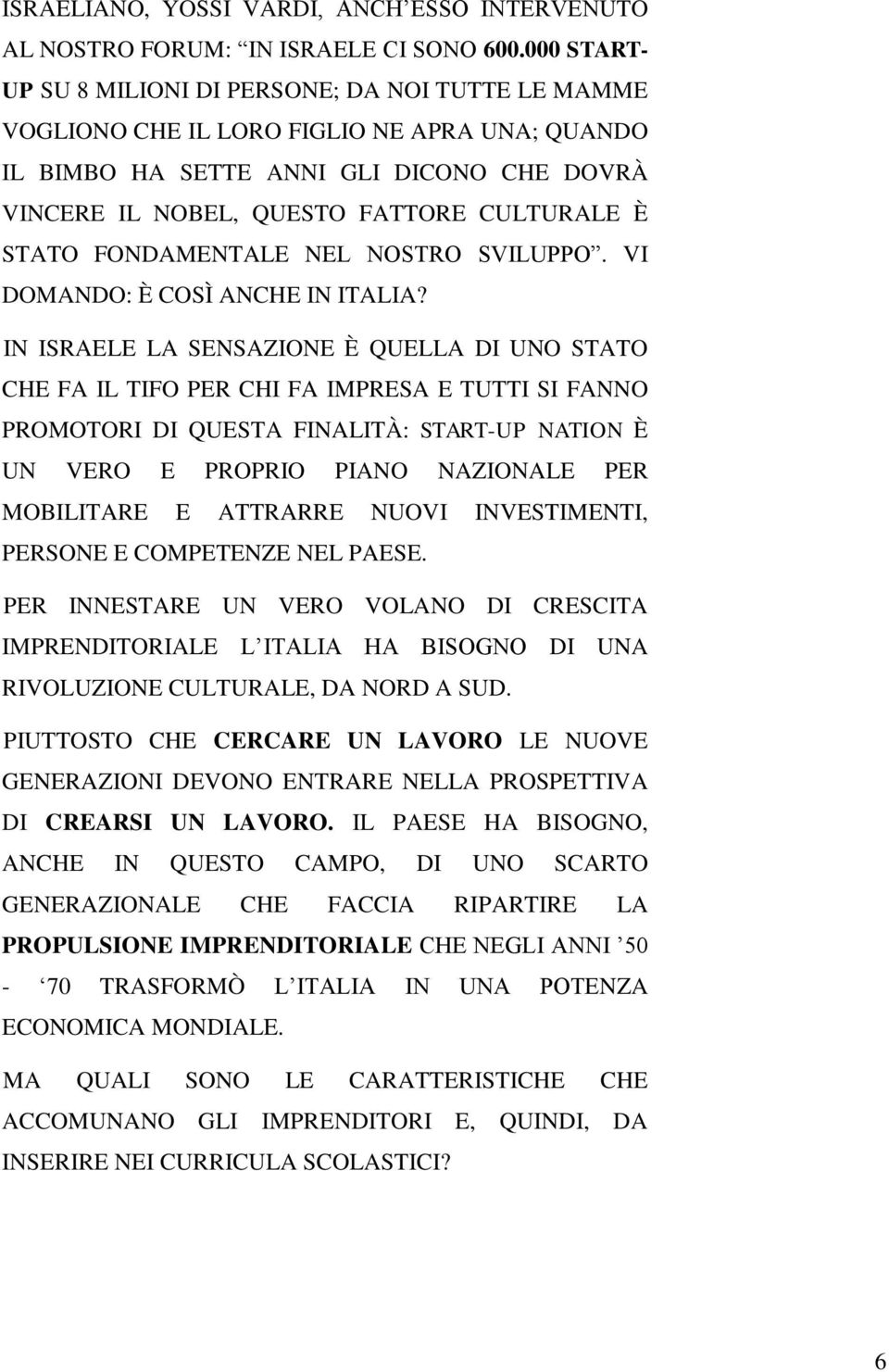 STATO FONDAMENTALE NEL NOSTRO SVILUPPO. VI DOMANDO: È COSÌ ANCHE IN ITALIA?