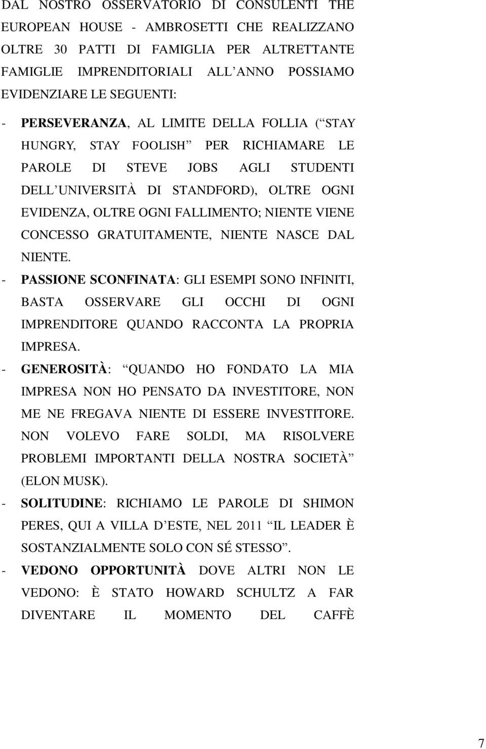 VIENE CONCESSO GRATUITAMENTE, NIENTE NASCE DAL NIENTE. - PASSIONE SCONFINATA: GLI ESEMPI SONO INFINITI, BASTA OSSERVARE GLI OCCHI DI OGNI IMPRENDITORE QUANDO RACCONTA LA PROPRIA IMPRESA.