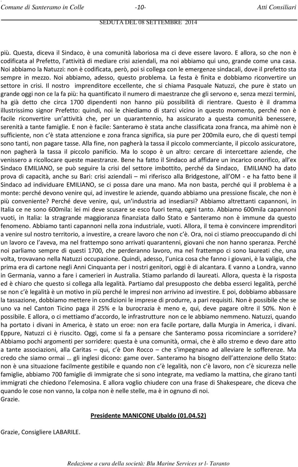 Noi abbiamo la Natuzzi: non è codificata, però, poi si collega con le emergenze sindacali, dove il prefetto sta sempre in mezzo. Noi abbiamo, adesso, questo problema.