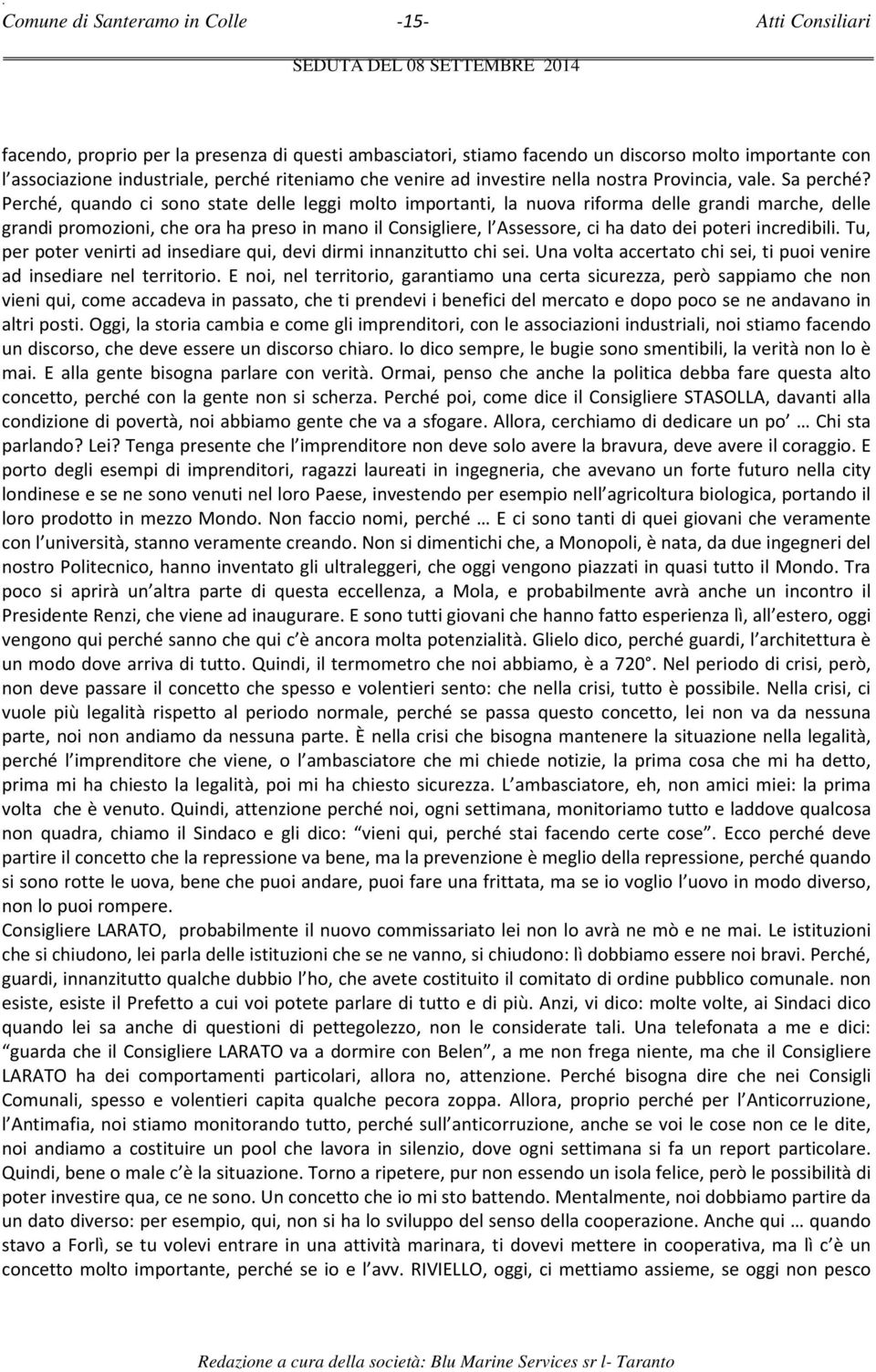 Perché, quando ci sono state delle leggi molto importanti, la nuova riforma delle grandi marche, delle grandi promozioni, che ora ha preso in mano il Consigliere, l Assessore, ci ha dato dei poteri