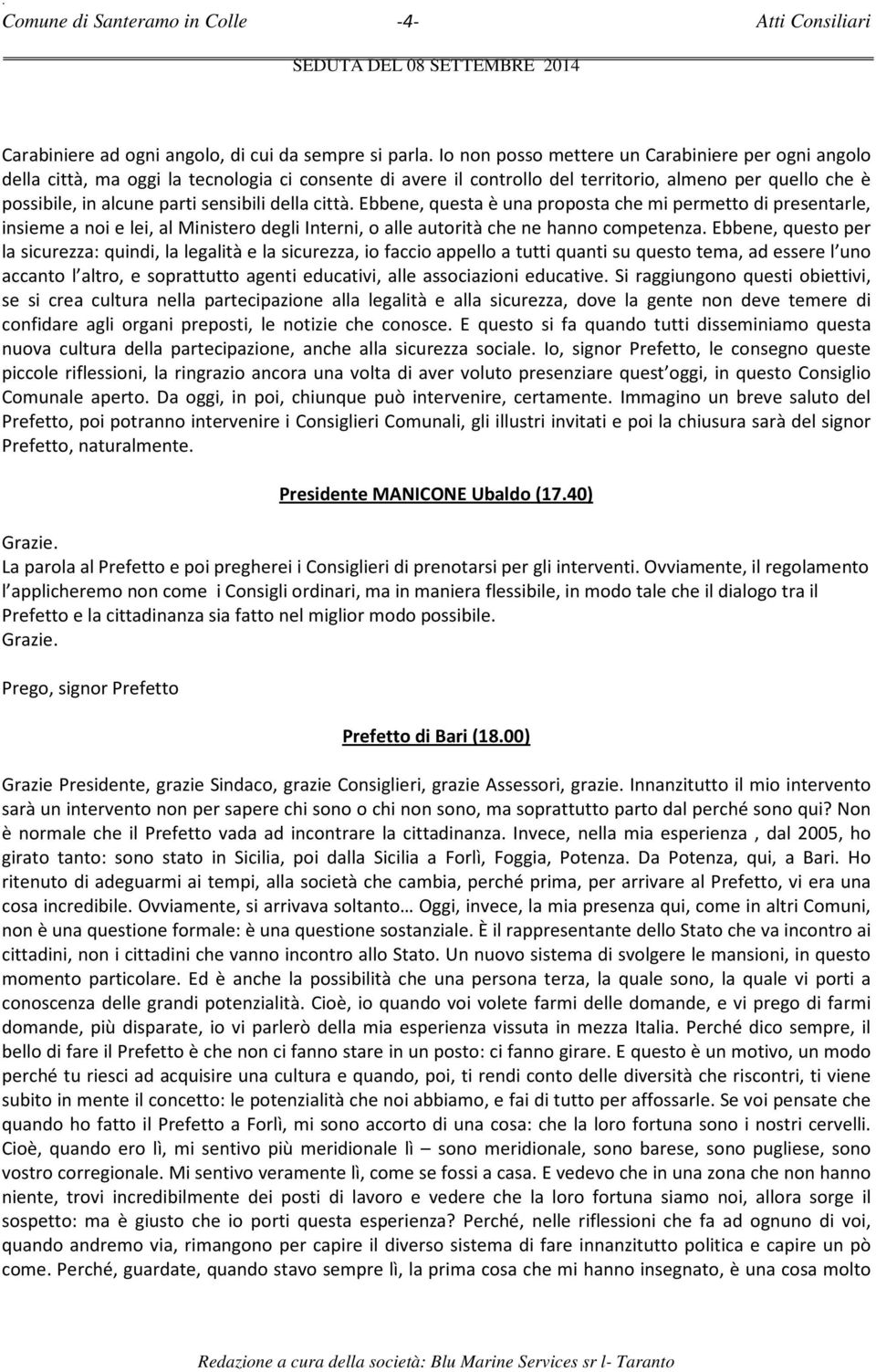 della città. Ebbene, questa è una proposta che mi permetto di presentarle, insieme a noi e lei, al Ministero degli Interni, o alle autorità che ne hanno competenza.