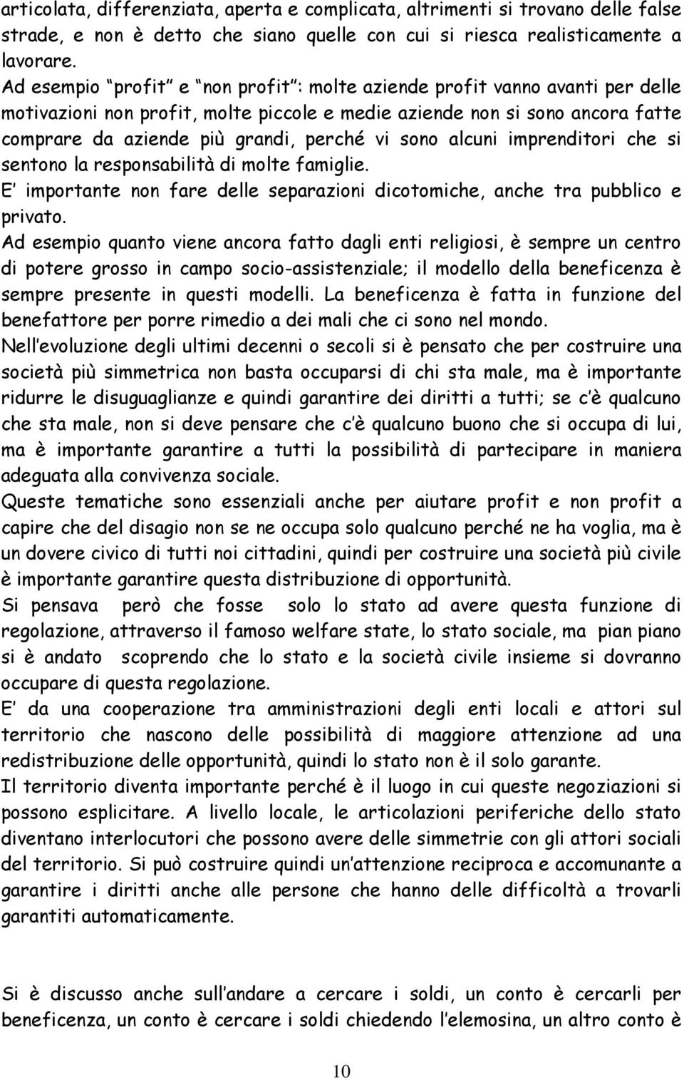 sono alcuni imprenditori che si sentono la responsabilità di molte famiglie. E importante non fare delle separazioni dicotomiche, anche tra pubblico e privato.