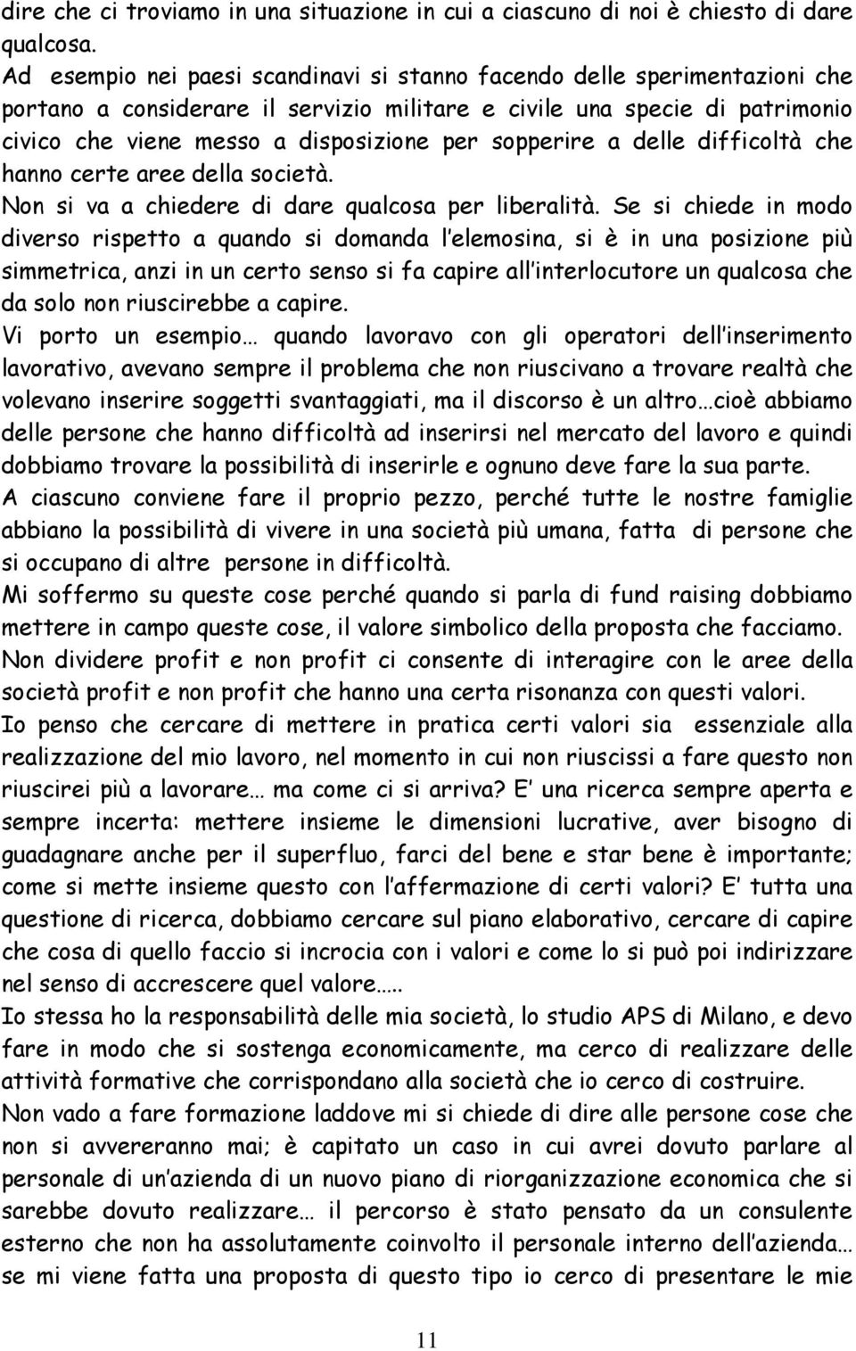 sopperire a delle difficoltà che hanno certe aree della società. Non si va a chiedere di dare qualcosa per liberalità.