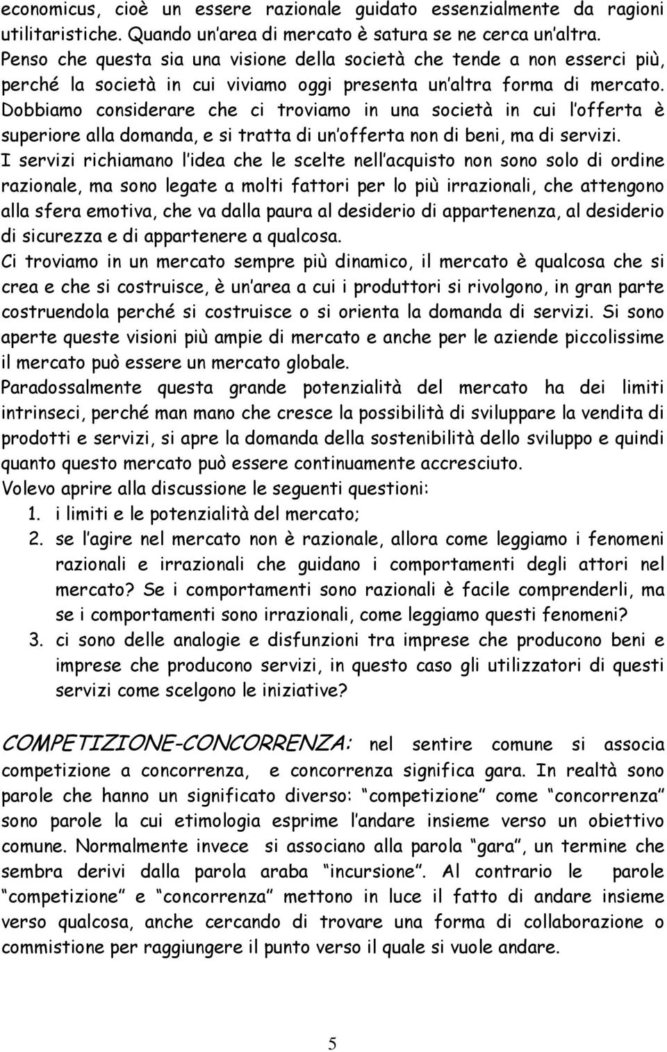 Dobbiamo considerare che ci troviamo in una società in cui l offerta è superiore alla domanda, e si tratta di un offerta non di beni, ma di servizi.