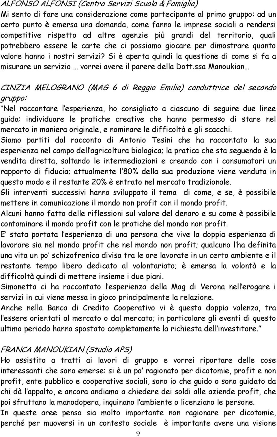 Si è aperta quindi la questione di come si fa a misurare un servizio vorrei avere il parere della Dott.