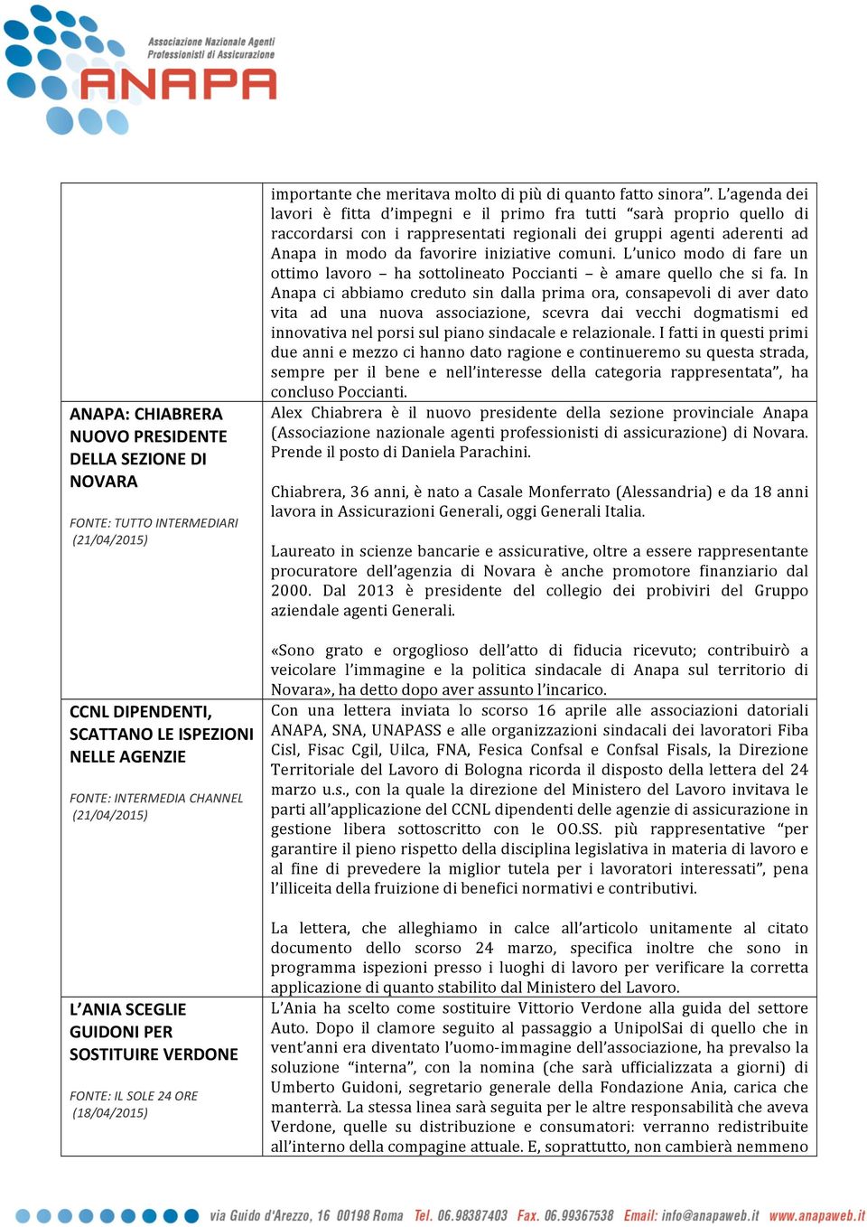 L agenda dei lavori è fitta d impegni e il primo fra tutti sarà proprio quello di raccordarsi con i rappresentati regionali dei gruppi agenti aderenti ad Anapa in modo da favorire iniziative comuni.