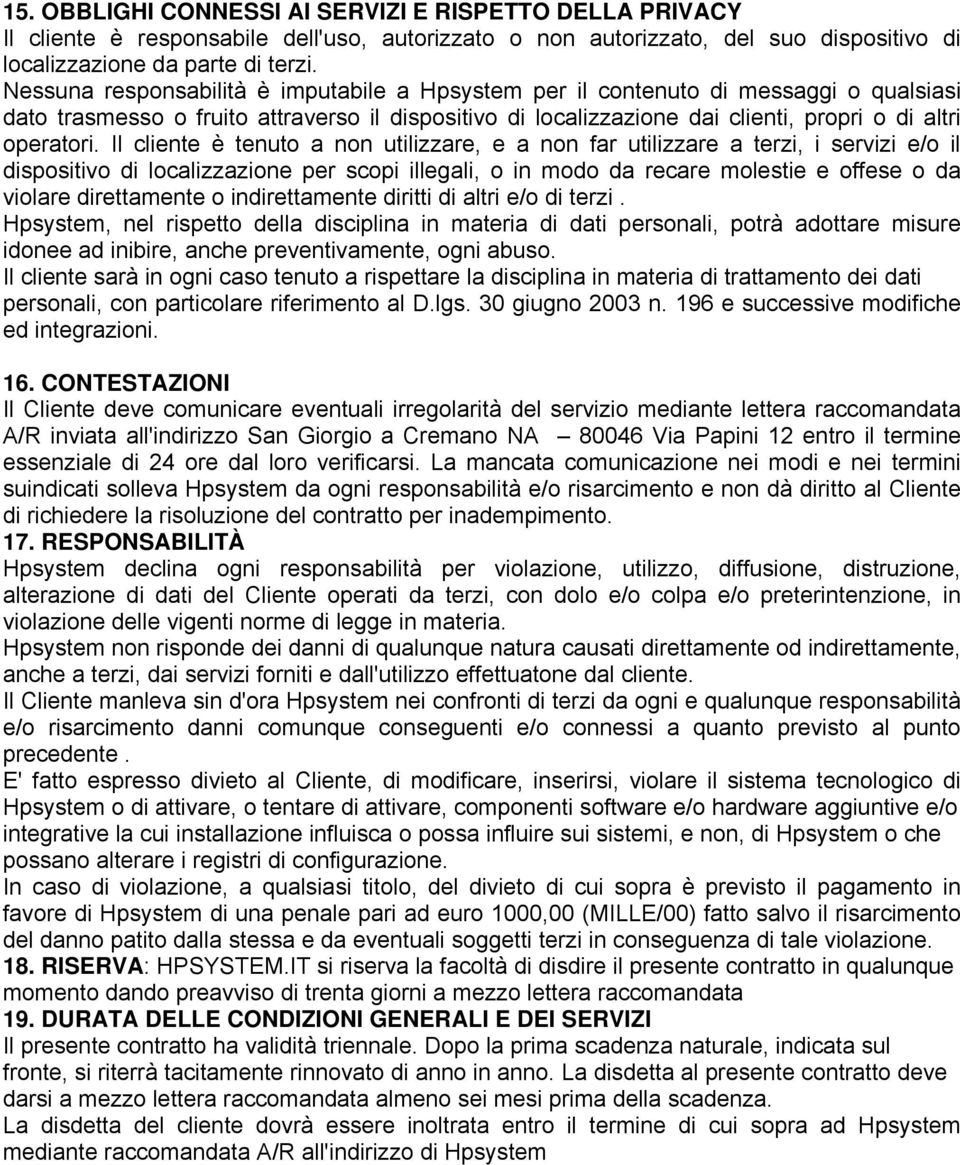 Il cliente è tenuto a non utilizzare, e a non far utilizzare a terzi, i servizi e/o il dispositivo di localizzazione per scopi illegali, o in modo da recare molestie e offese o da violare