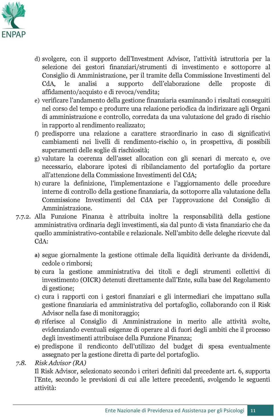 finanziaria esaminando i risultati conseguiti nel corso del tempo e produrre una relazione periodica da indirizzare agli Organi di amministrazione e controllo, corredata da una valutazione del grado