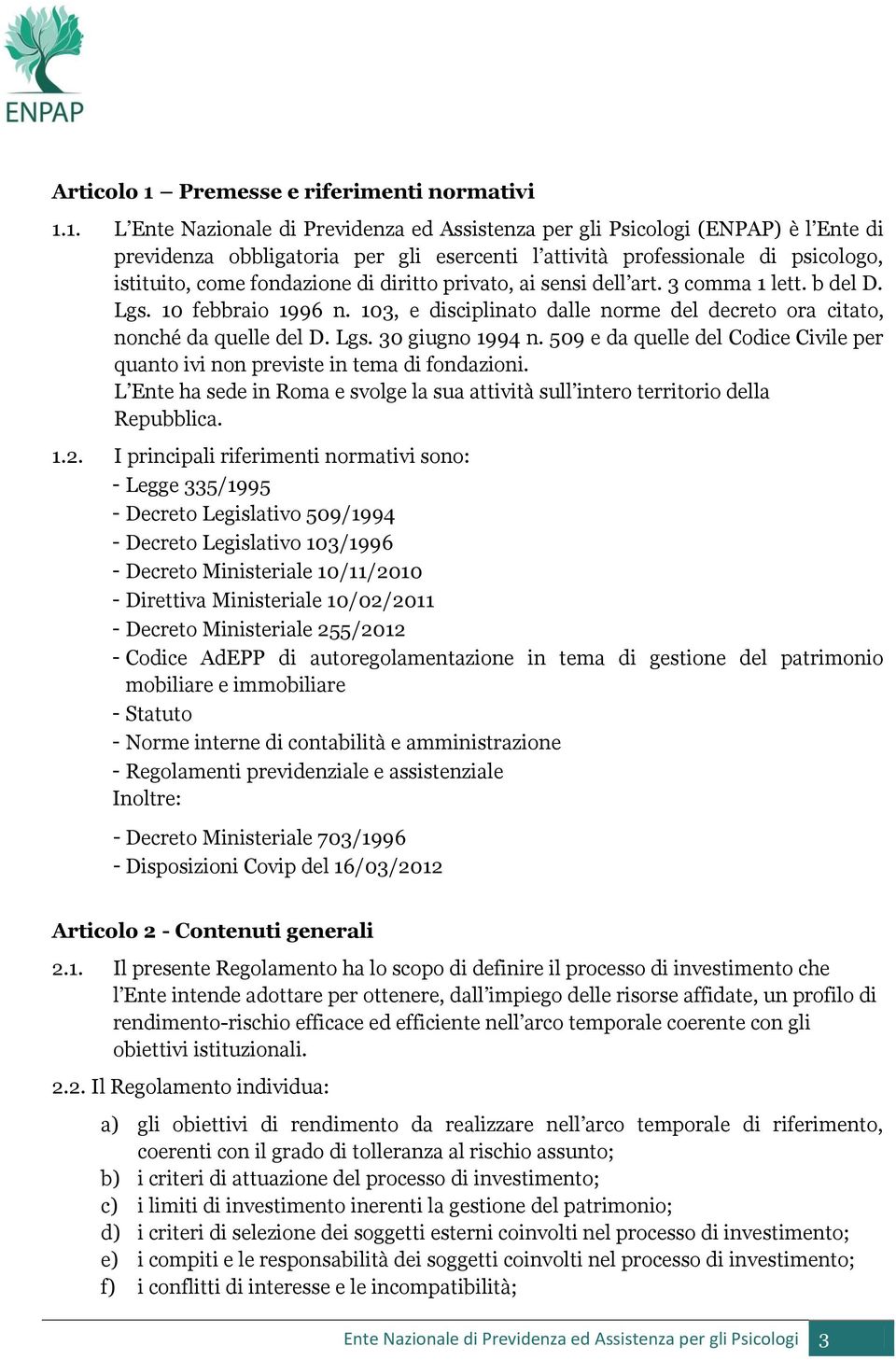 1. L Ente Nazionale di Previdenza ed Assistenza per gli Psicologi (ENPAP) è l Ente di previdenza obbligatoria per gli esercenti l attività professionale di psicologo, istituito, come fondazione di