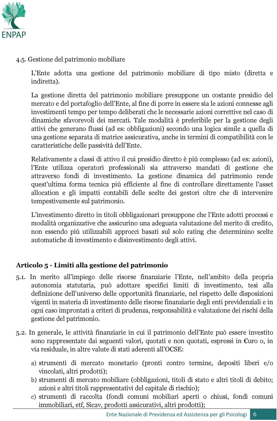 tempo deliberati che le necessarie azioni correttive nel caso di dinamiche sfavorevoli dei mercati.