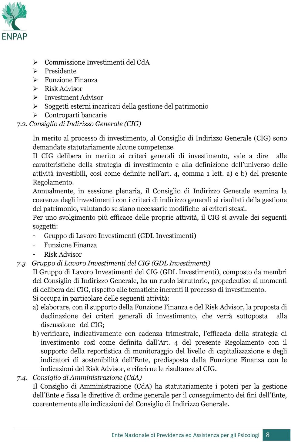 Il CIG delibera in merito ai criteri generali di investimento, vale a dire alle caratteristiche della strategia di investimento e alla definizione dell universo delle attività investibili, così come