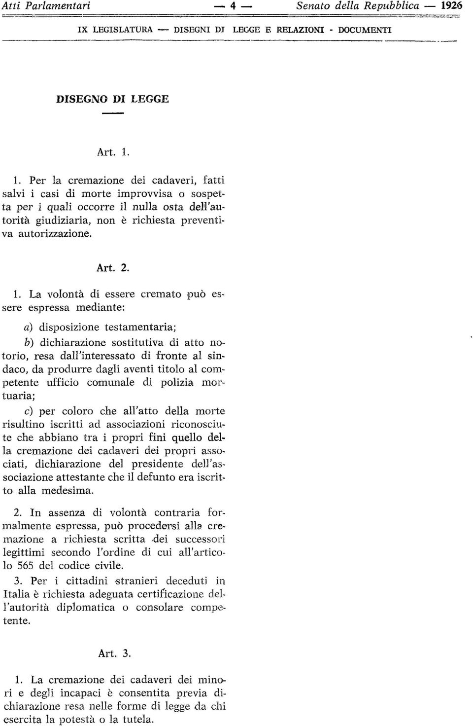 1. Per la cremazione dei cadaveri, fatti salvi i casi di morte improvvisa o sospetta per i quali occorre il nulla osta dell'autorità giudiziaria, non è richiesta preventiva autorizzazione. Art. 2. 1.