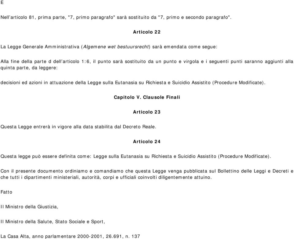 seguenti punti saranno aggiunti alla quinta parte, da leggere: decisioni ed azioni in attuazione della Legge sulla Eutanasia su Richiesta e Suicidio Assistito (Procedure Modificate). Capitolo V.