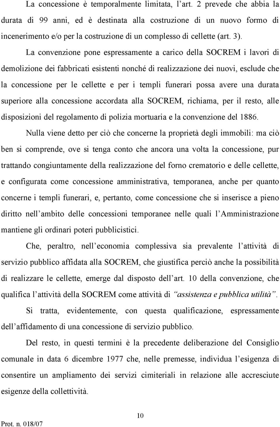 La convenzione pone espressamente a carico della SOCREM i lavori di demolizione dei fabbricati esistenti nonché di realizzazione dei nuovi, esclude che la concessione per le cellette e per i templi