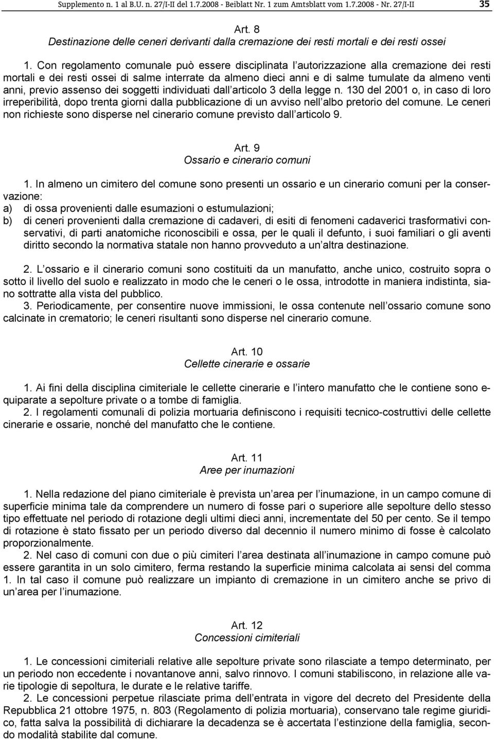 Con regolamento comunale può essere disciplinata l autorizzazione alla cremazione dei resti mortali e dei resti ossei di salme interrate da almeno dieci anni e di salme tumulate da almeno venti anni,