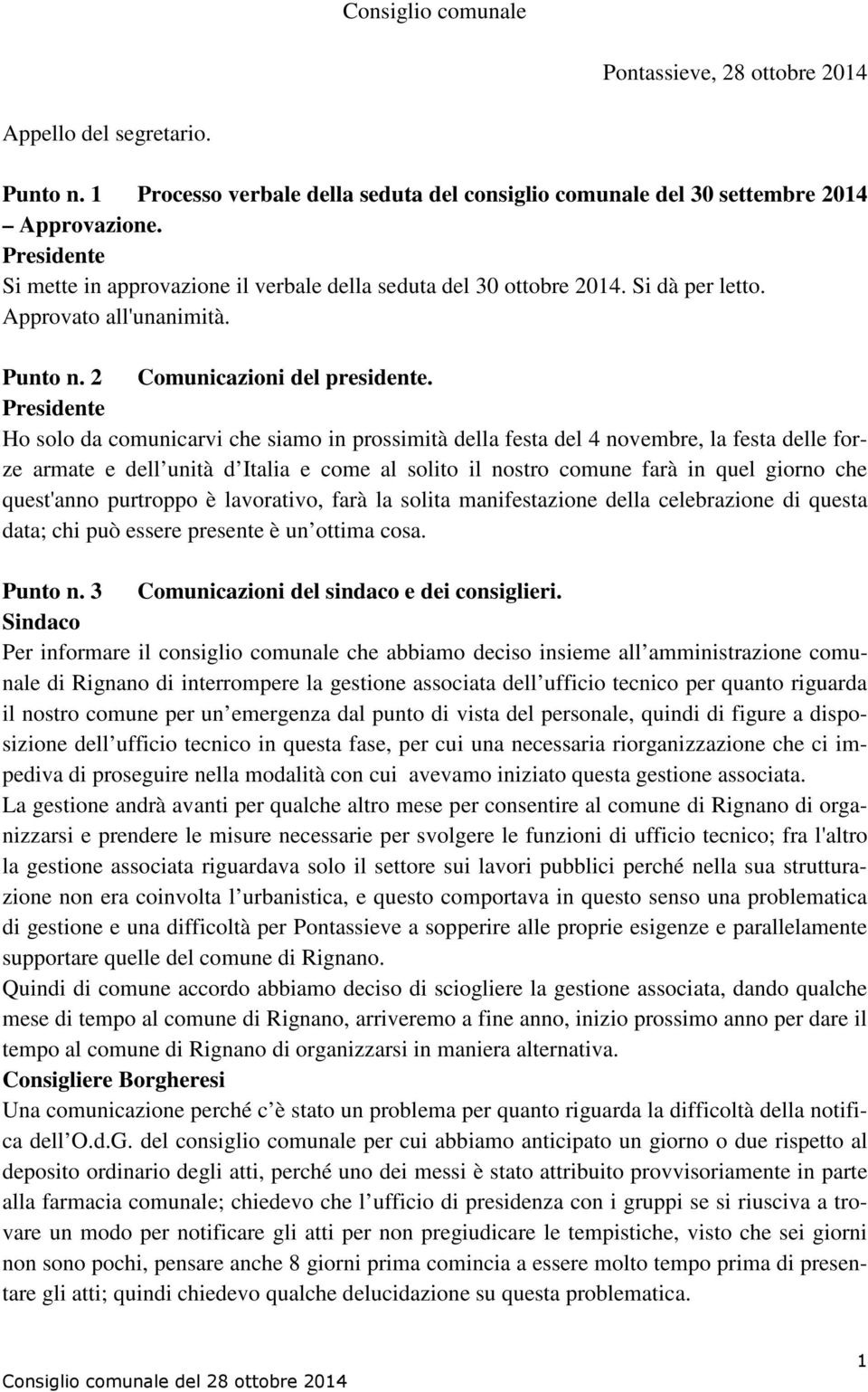 Presidente Ho solo da comunicarvi che siamo in prossimità della festa del 4 novembre, la festa delle forze armate e dell unità d Italia e come al solito il nostro comune farà in quel giorno che