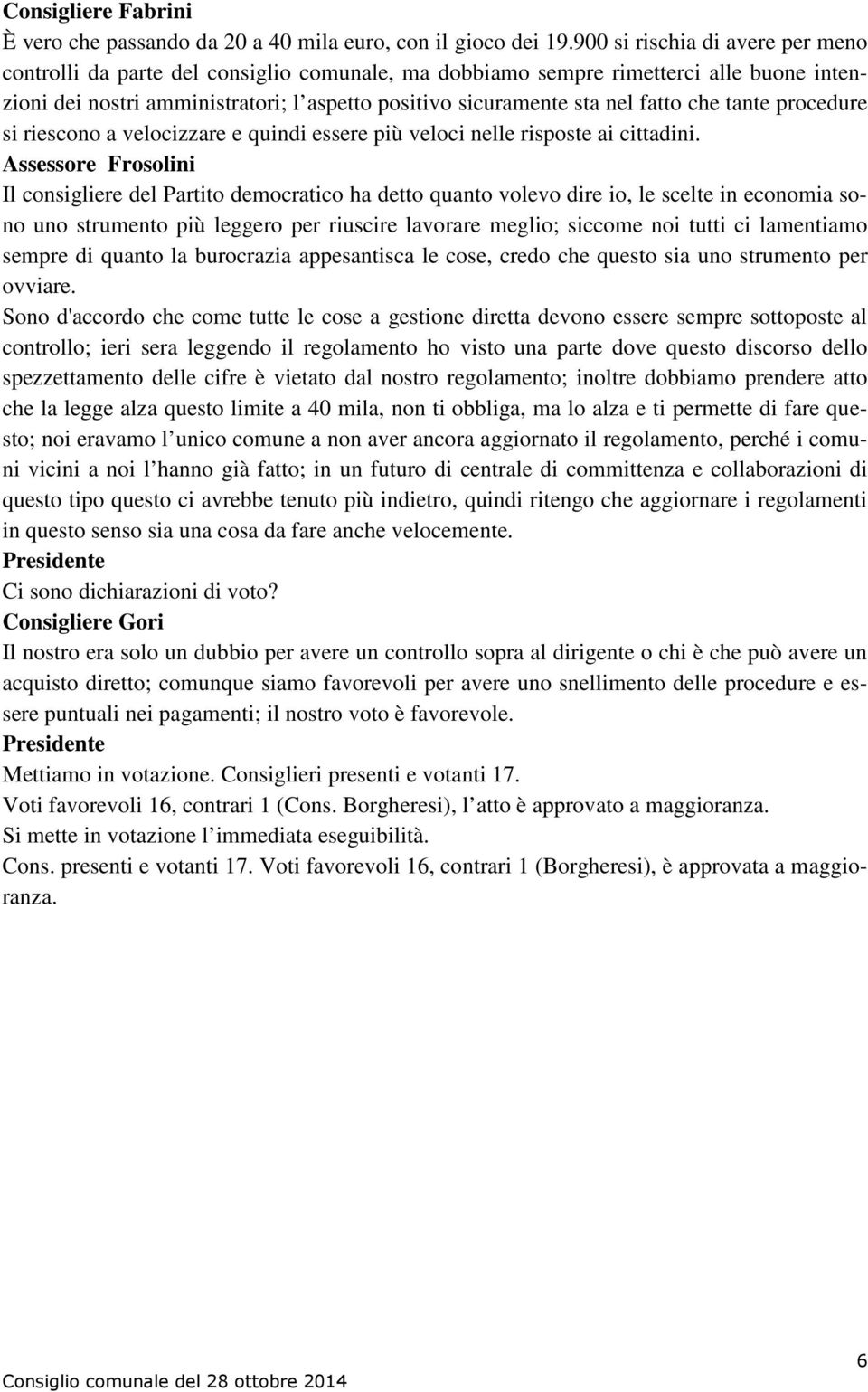 che tante procedure si riescono a velocizzare e quindi essere più veloci nelle risposte ai cittadini.