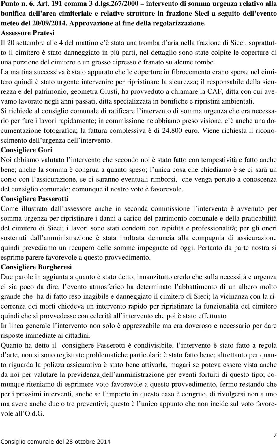 Assessore Pratesi Il 20 settembre alle 4 del mattino c è stata una tromba d aria nella frazione di Sieci, soprattutto il cimitero è stato danneggiato in più parti, nel dettaglio sono state colpite le