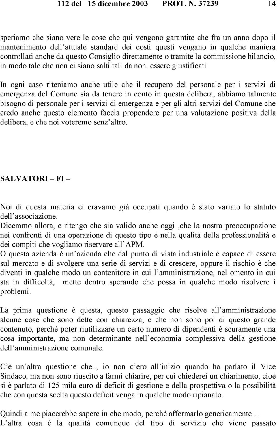 Consiglio direttamente o tramite la commissione bilancio, in modo tale che non ci siano salti tali da non essere giustificati.