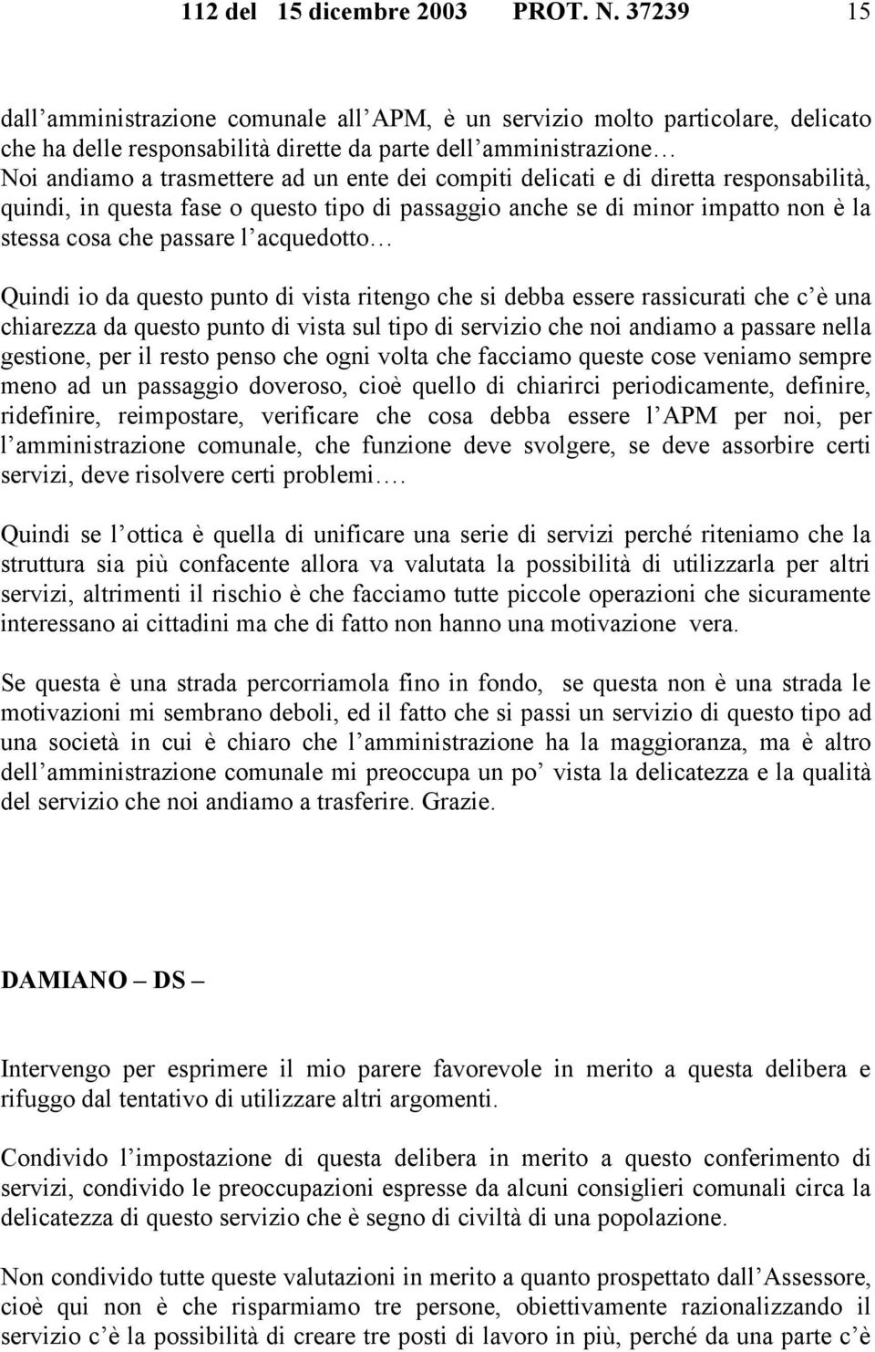 compiti delicati e di diretta responsabilità, quindi, in questa fase o questo tipo di passaggio anche se di minor impatto non è la stessa cosa che passare l acquedotto Quindi io da questo punto di