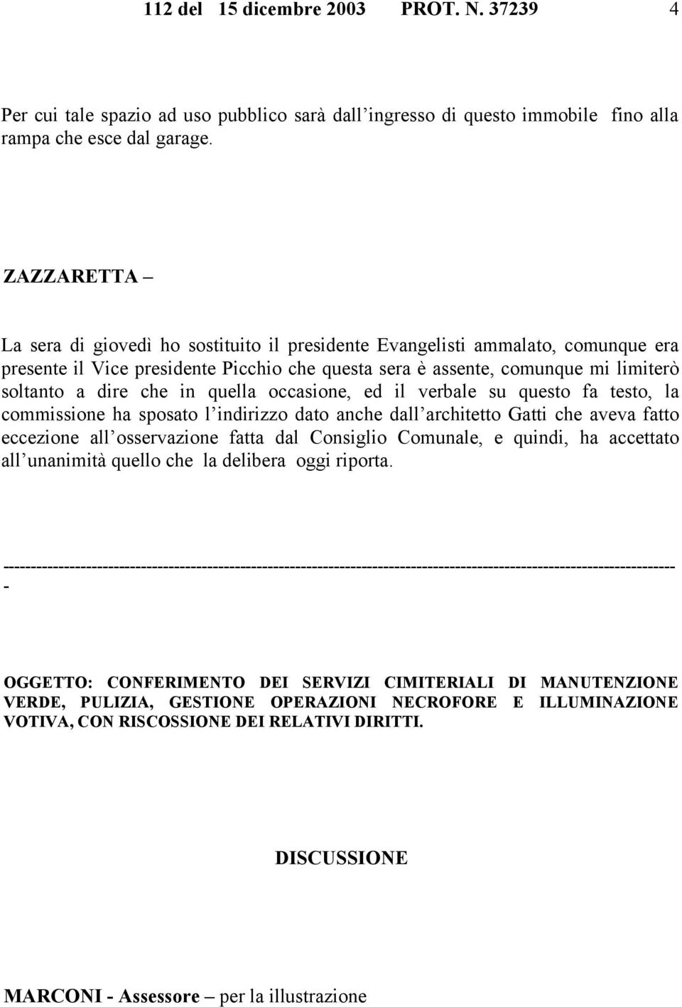 quella occasione, ed il verbale su questo fa testo, la commissione ha sposato l indirizzo dato anche dall architetto Gatti che aveva fatto eccezione all osservazione fatta dal Consiglio Comunale, e