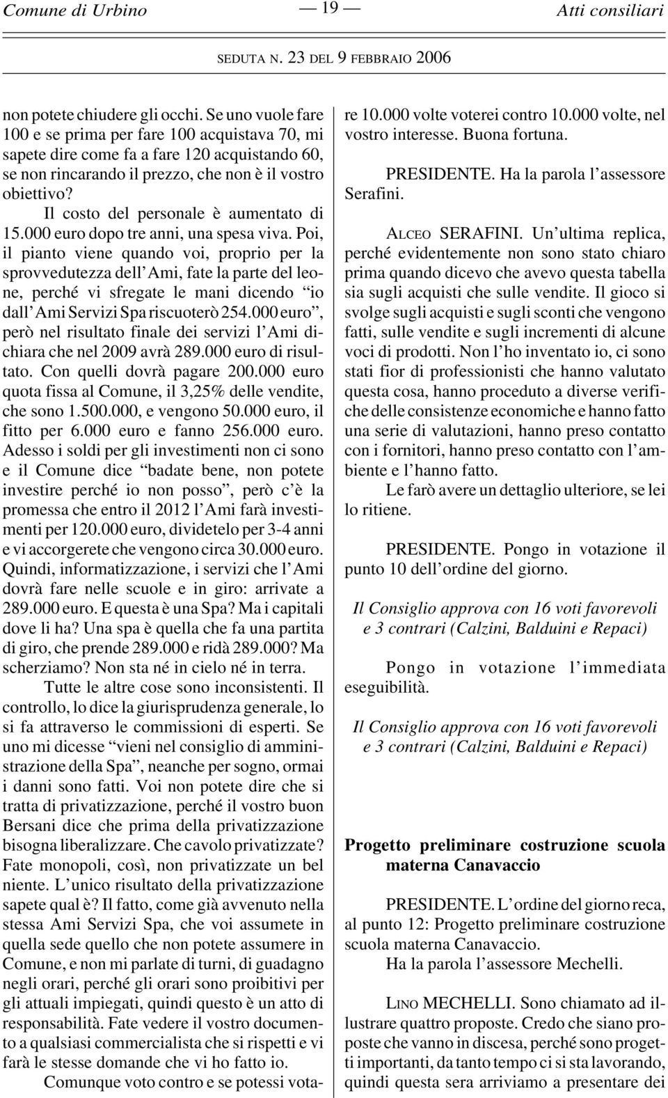 Il costo del personale è aumentato di 15.000 euro dopo tre anni, una spesa viva.