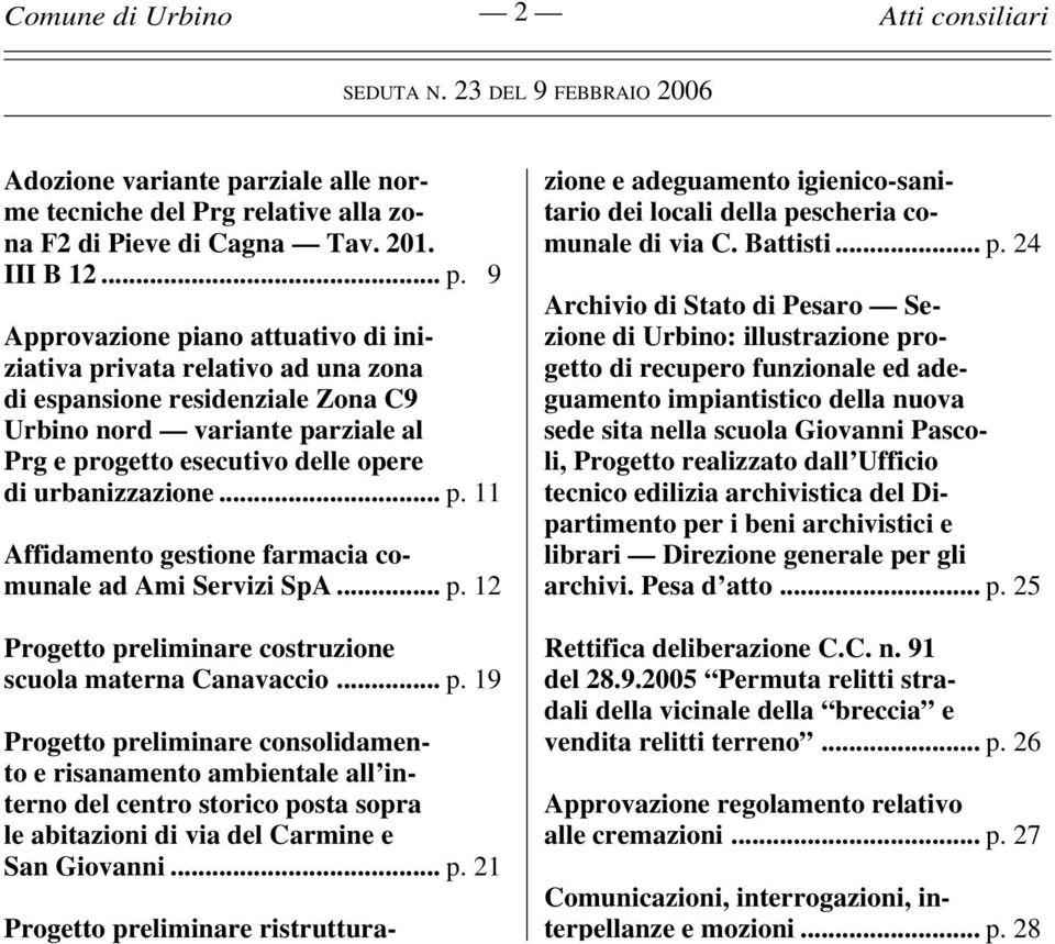 9 Approvazione piano attuativo di iniziativa privata relativo ad una zona di espansione residenziale Zona C9 Urbino nord variante parziale al Prg e progetto esecutivo delle opere di urbanizzazione... p. 11 Affidamento gestione farmacia comunale ad Ami Servizi SpA.