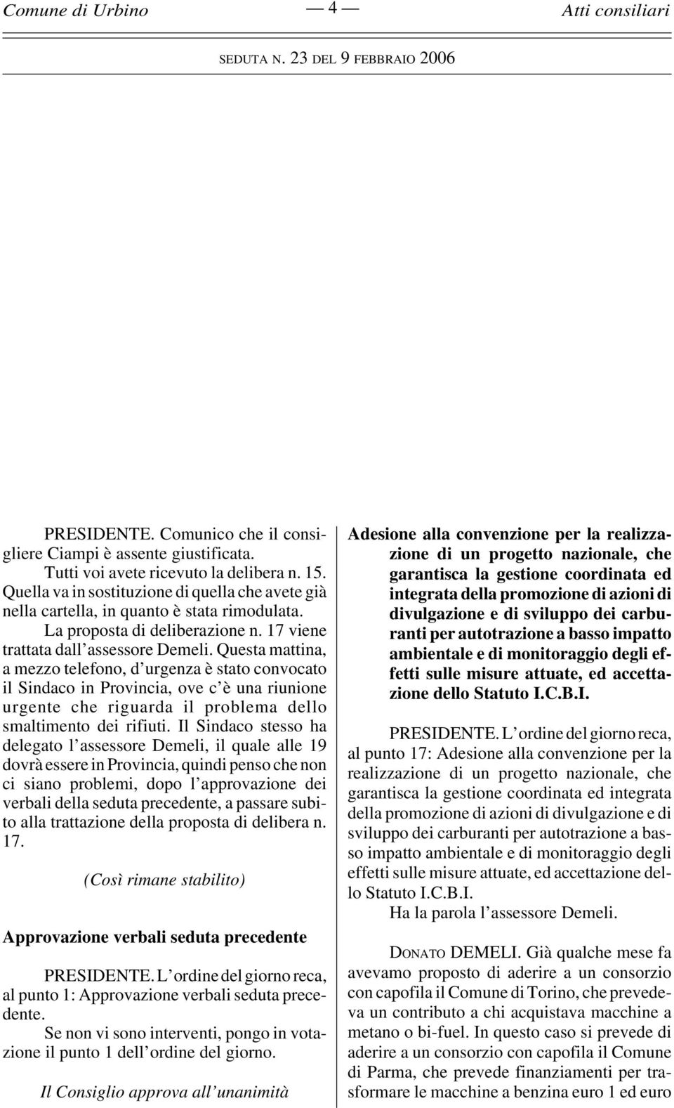 Questa mattina, a mezzo telefono, d urgenza è stato convocato il Sindaco in Provincia, ove c è una riunione urgente che riguarda il problema dello smaltimento dei rifiuti.