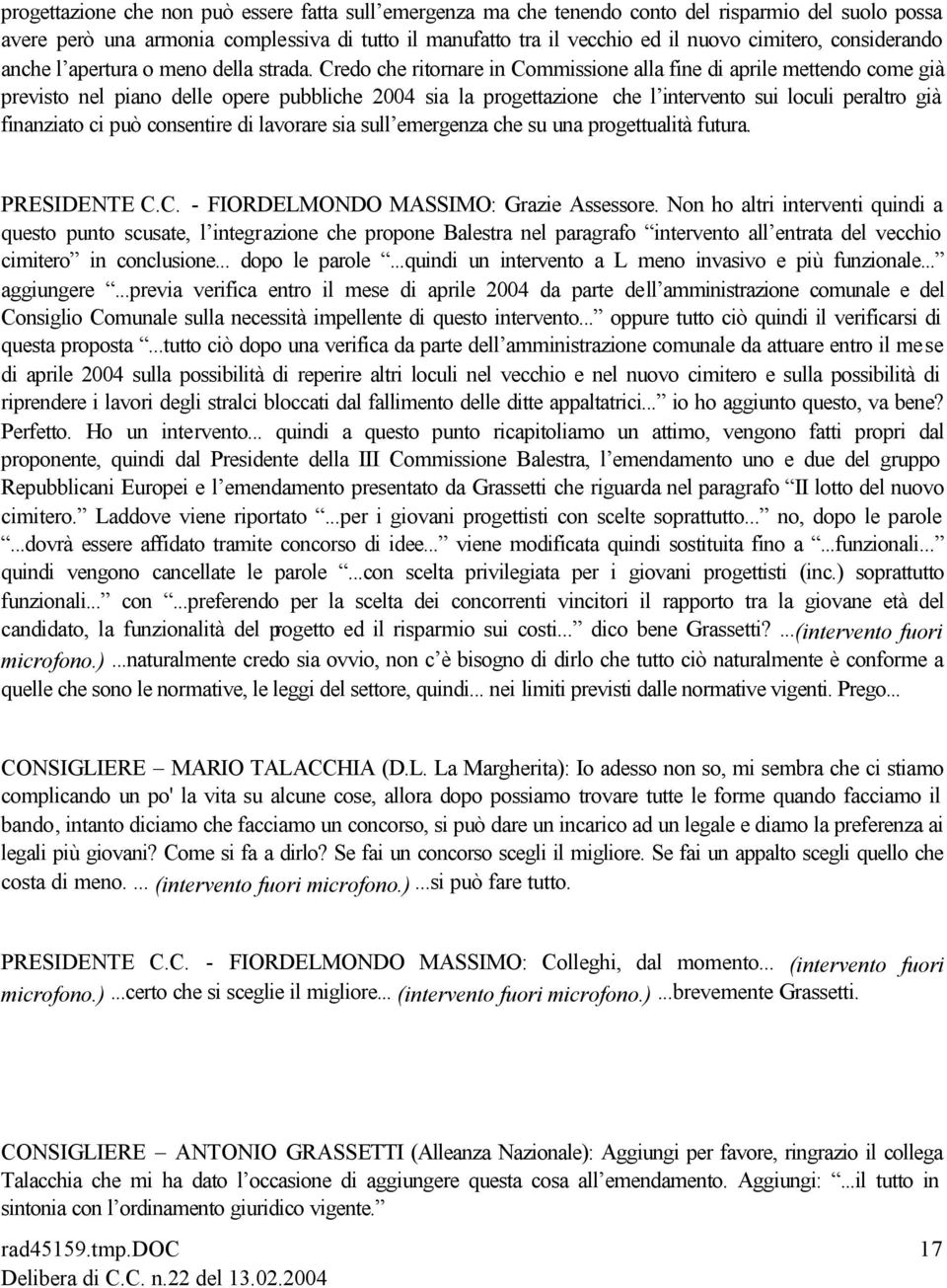 Credo che ritornare in Commissione alla fine di aprile mettendo come già previsto nel piano delle opere pubbliche 2004 sia la progettazione che l intervento sui loculi peraltro già finanziato ci può