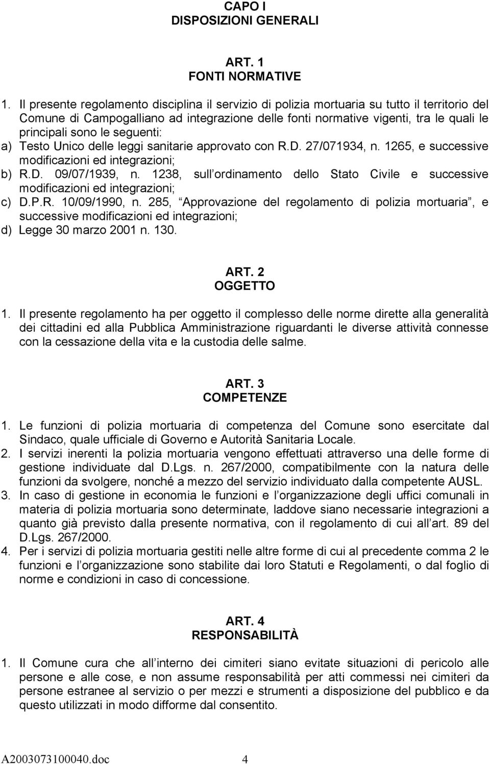 le seguenti: a) Testo Unico delle leggi sanitarie approvato con R.D. 27/071934, n. 1265, e successive modificazioni ed integrazioni; b) R.D. 09/07/1939, n.