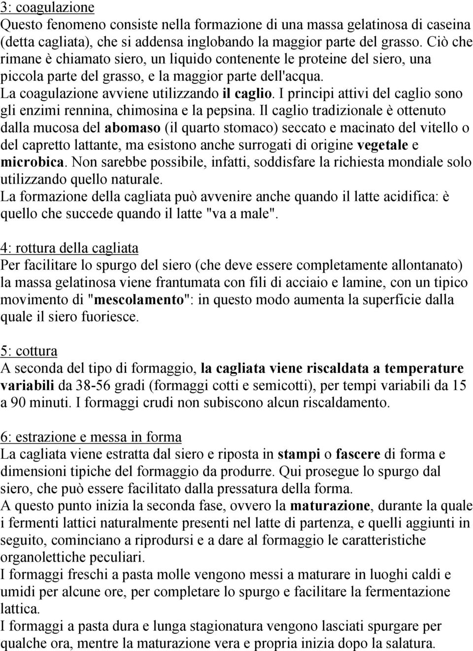 I principi attivi del caglio sono gli enzimi rennina, chimosina e la pepsina.