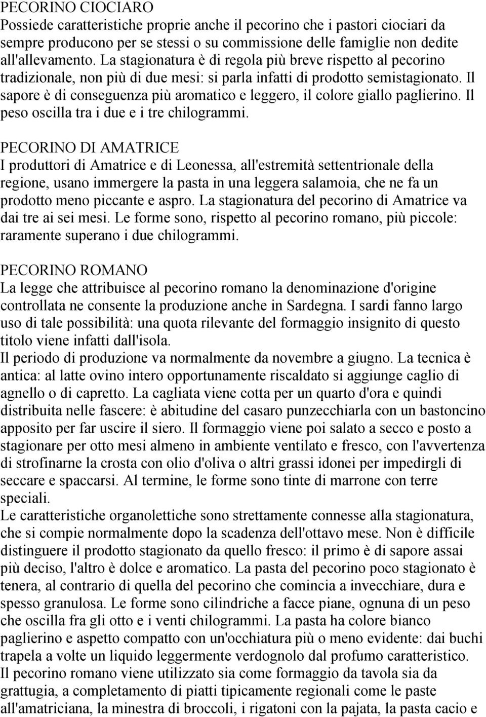 Il sapore è di conseguenza più aromatico e leggero, il colore giallo paglierino. Il peso oscilla tra i due e i tre chilogrammi.