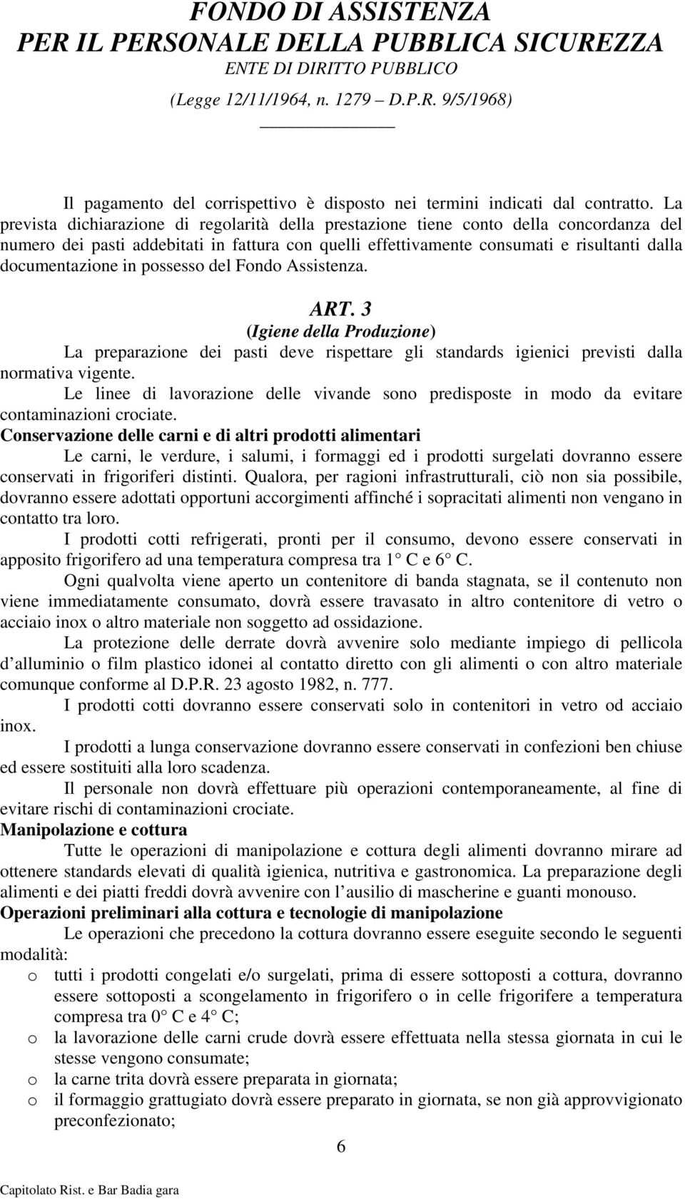 documentazione in possesso del Fondo Assistenza. ART. 3 (Igiene della Produzione) La preparazione dei pasti deve rispettare gli standards igienici previsti dalla normativa vigente.