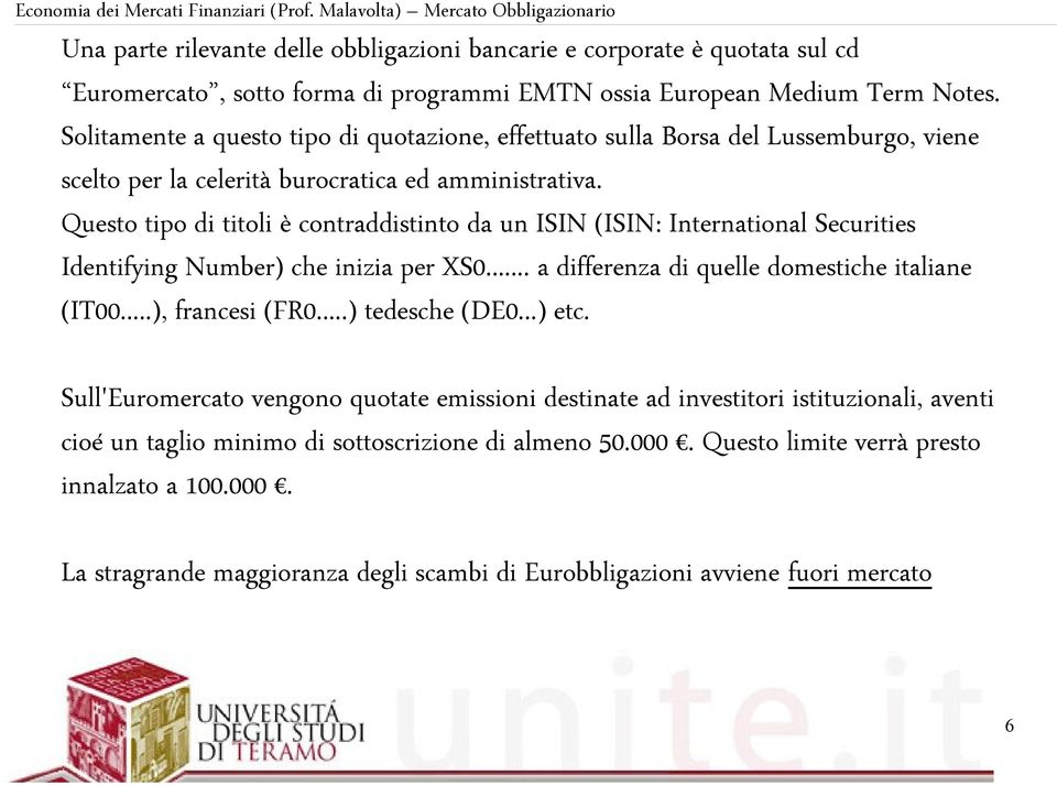 Questo tipo di titoli è contraddistinto da un ISIN (ISIN: International Securities Identifying Number) che inizia per XS0... a differenza di quelle domestiche italiane (IT00...), francesi (FR0.