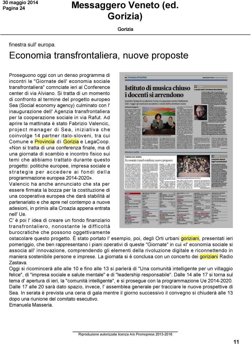 Si tratta di un momento di confronto al termine del progetto europeo Sea (Social economy agency) culminato con l' inaugurazione dell' Agenzia transfrontaliera per la cooperazione sociale in via Rafut.