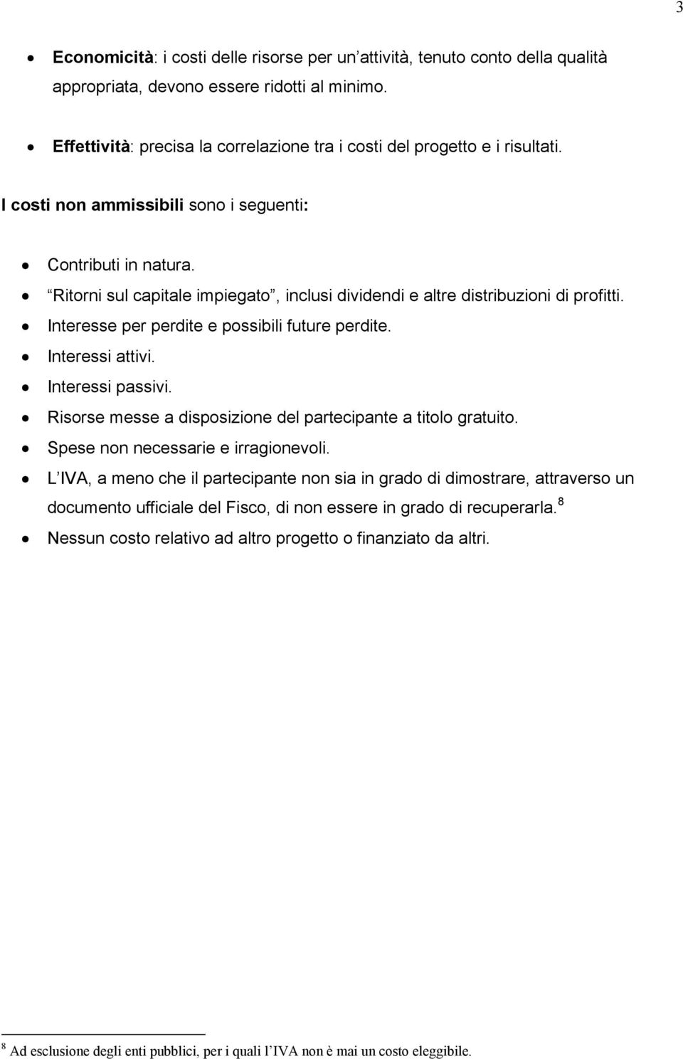 Ritorni sul capitale impiegato, inclusi dividendi e altre distribuzioni di profitti. Interesse per perdite e possibili future perdite. Interessi attivi. Interessi passivi.