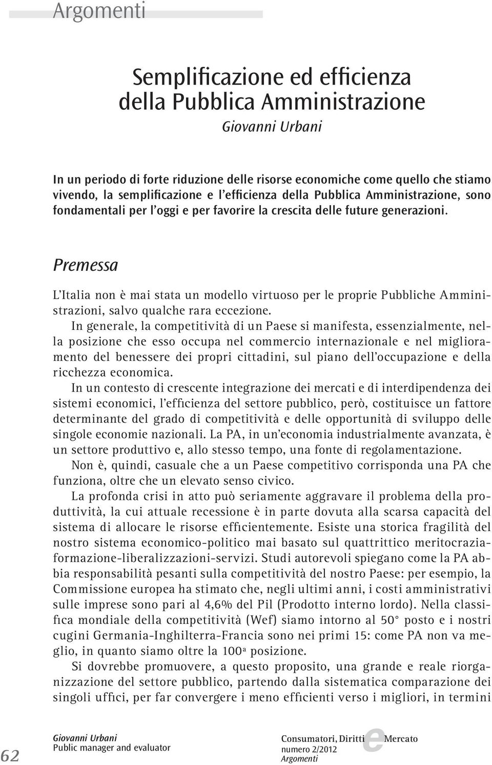 Prmssa 62 L Italia non è mai stata un modllo virtuoso pr l propri Pubblich Amministrazioni, salvo qualch rara cczion.